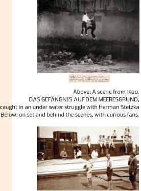 Above: A scene from 1920.  DAS GEFNGNIS AUF DEM MEERESGRUND, caught in an under water struggle with Herman Stetzka Below: on set and behind the scenes, with curious fans.